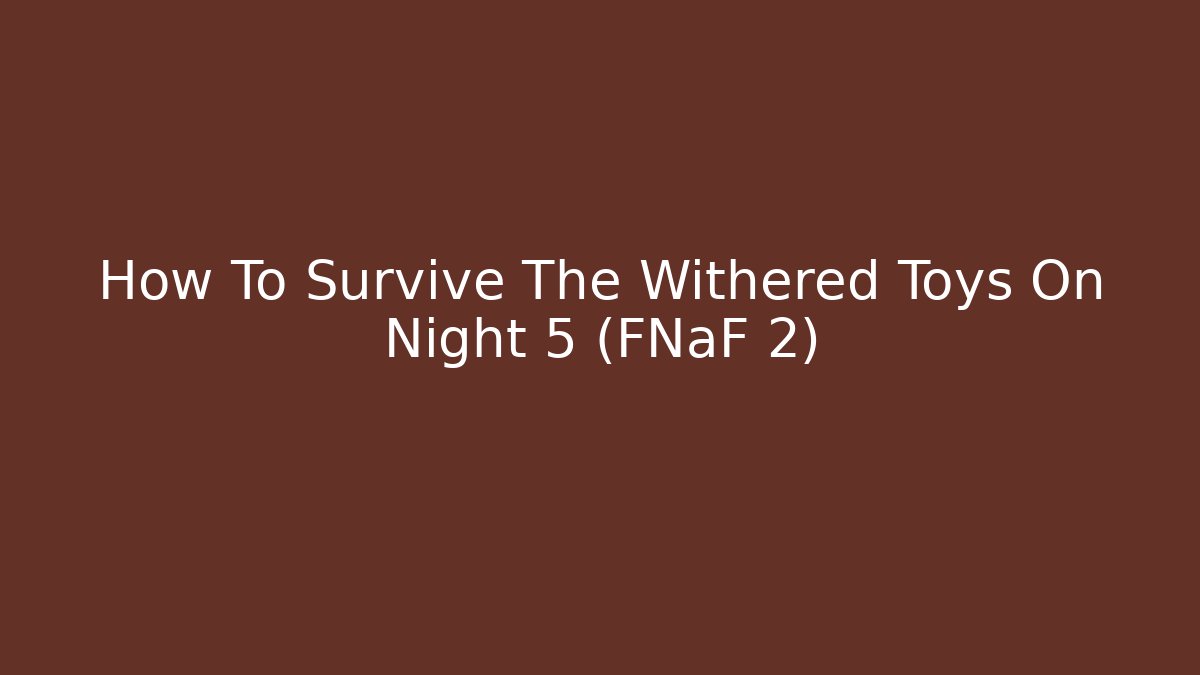 How To Survive The Withered Toys On Night 5 (FNaF 2)