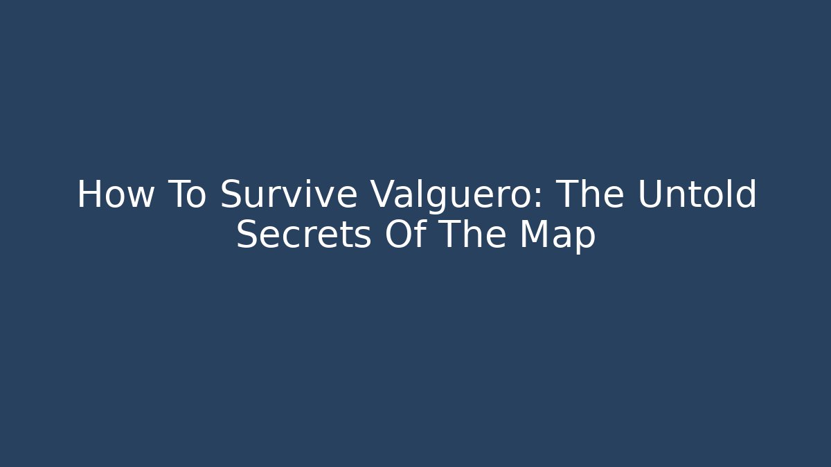 How To Survive Valguero: The Untold Secrets Of The Map