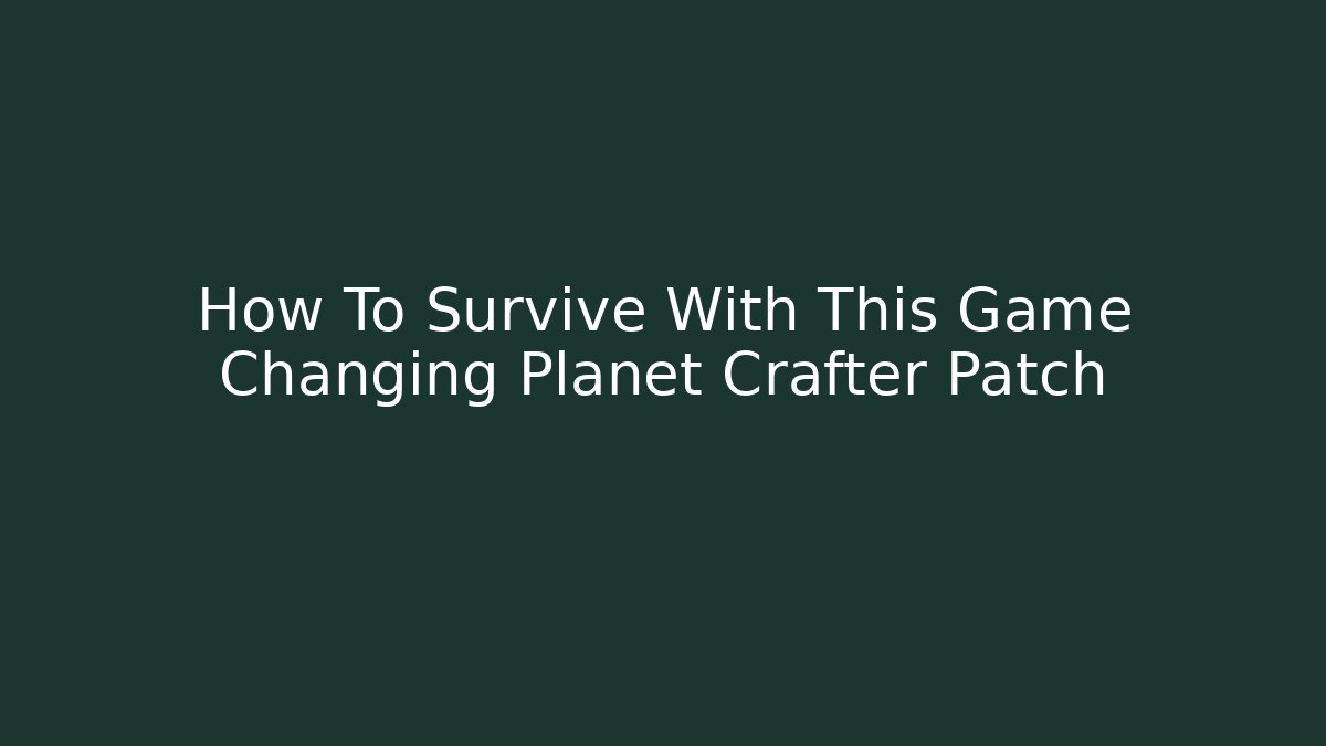 How To Survive With This Game Changing Planet Crafter Patch - Critter Realm