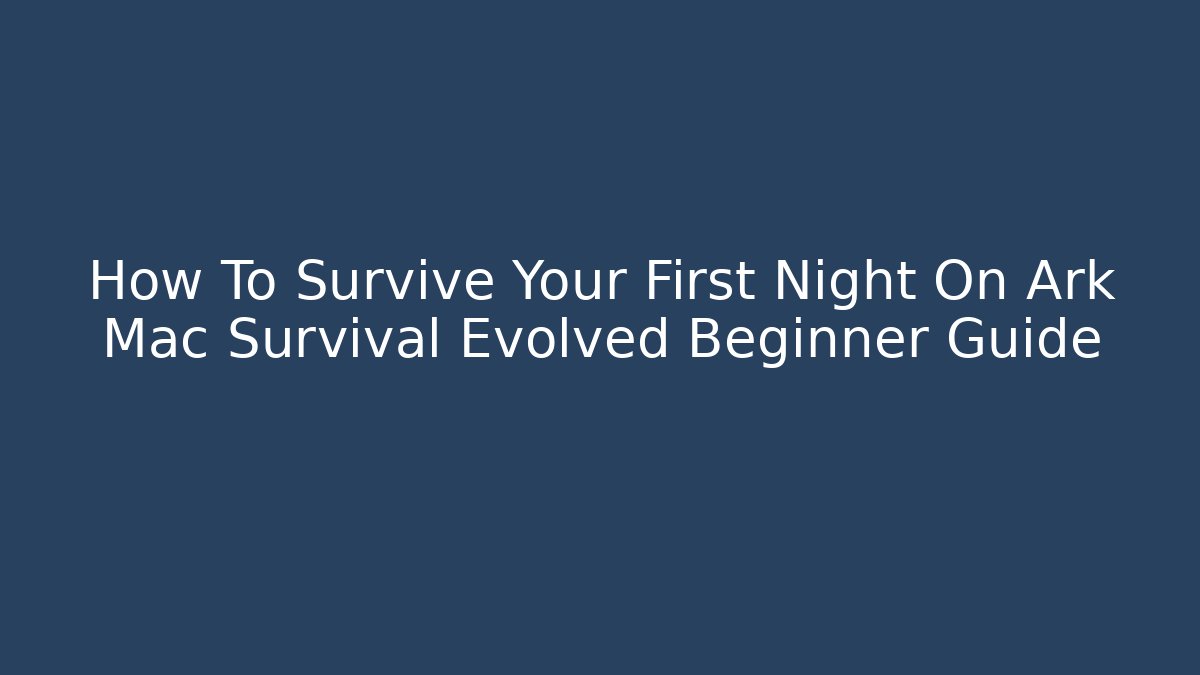 How To Survive Your First Night On Ark Mac Survival Evolved Beginner Guide