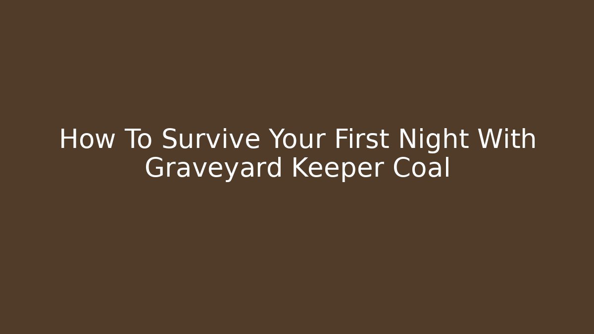 How To Survive Your First Night With Graveyard Keeper Coal