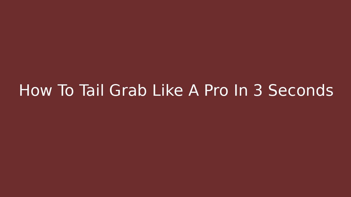 How To Tail Grab Like A Pro In 3 Seconds