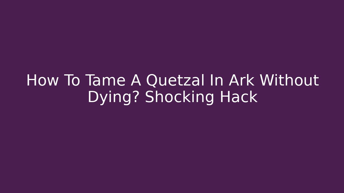 How To Tame A Quetzal In Ark Without Dying? Shocking Hack