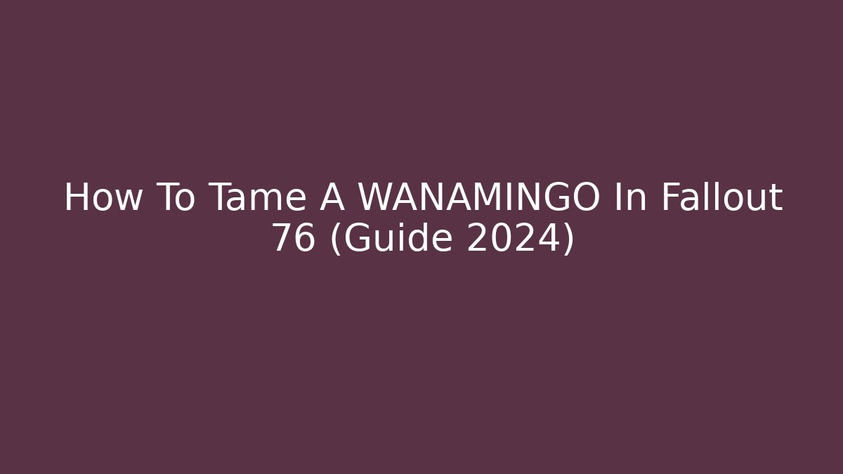 How To Tame A WANAMINGO In Fallout 76 (Guide 2024)