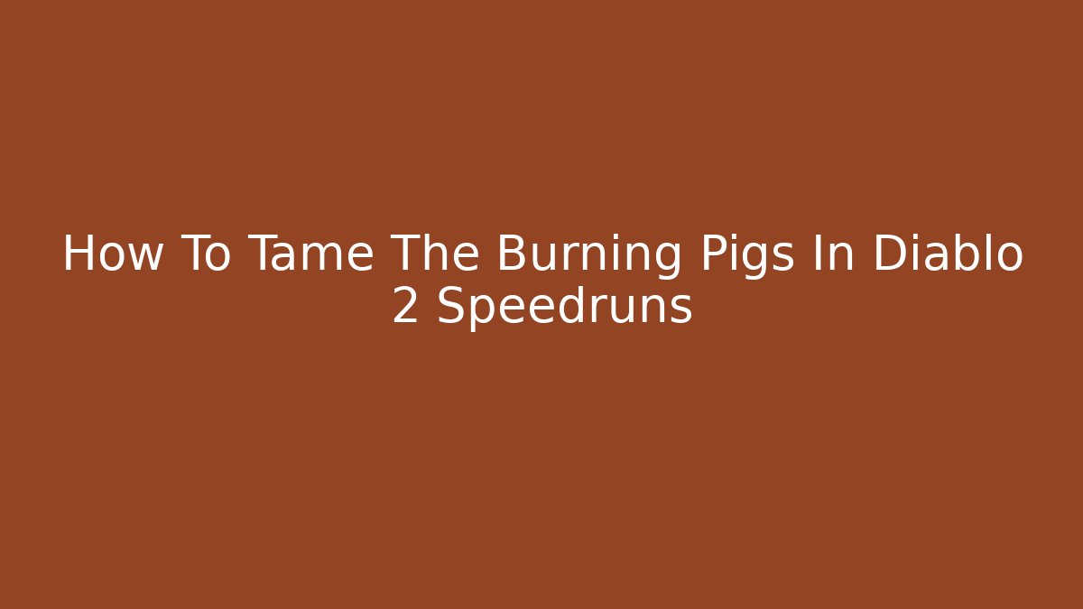 How To Tame The Burning Pigs In Diablo 2 Speedruns