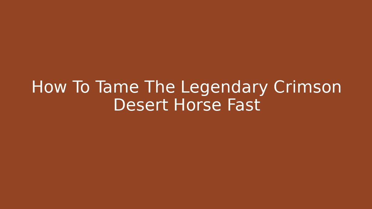 How To Tame The Legendary Crimson Desert Horse Fast