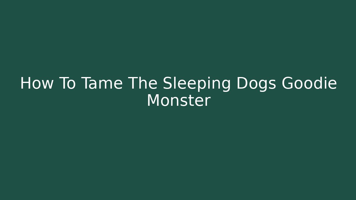 How To Tame The Sleeping Dogs Goodie Monster - Critter Realm