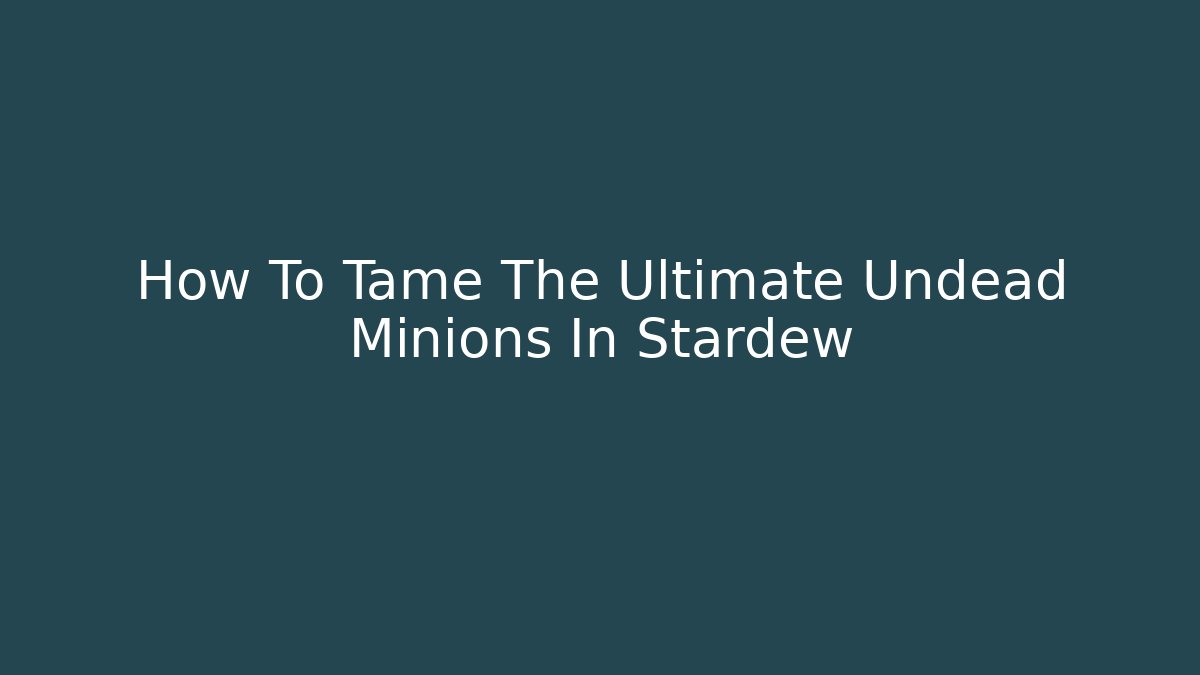 How To Tame The Ultimate Undead Minions In Stardew - Critter Realm