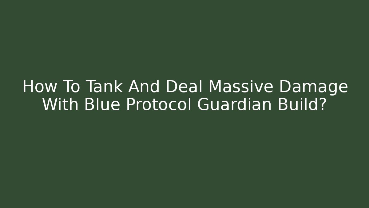 How To Tank And Deal Massive Damage With Blue Protocol Guardian Build?