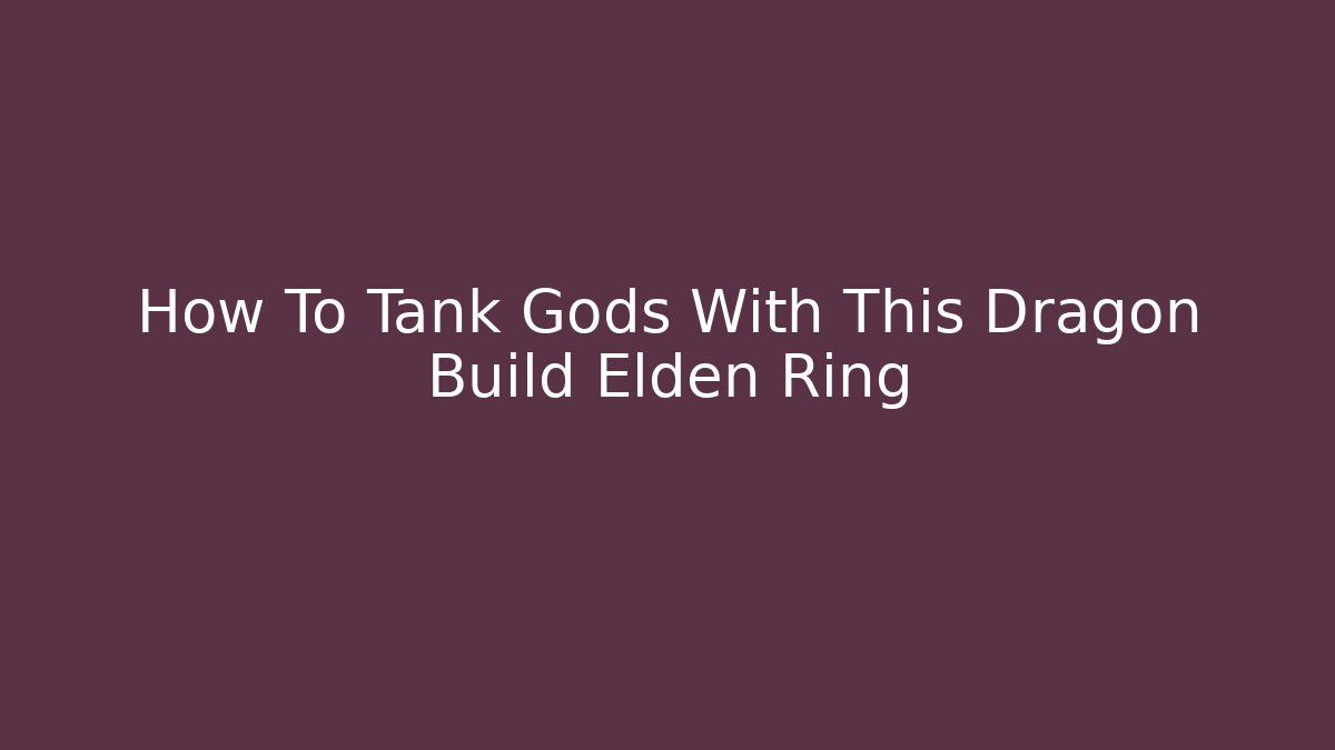 How To Tank Gods With This Dragon Build Elden Ring - Critter Realm