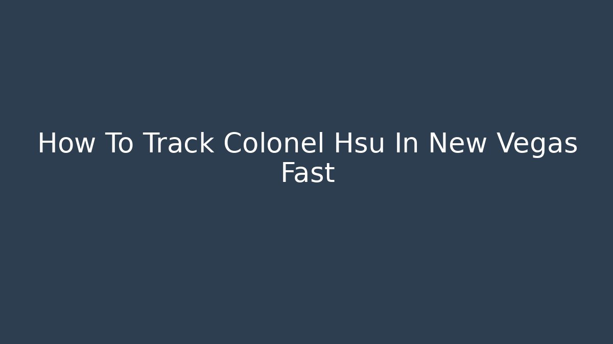 How To Track Colonel Hsu In New Vegas Fast