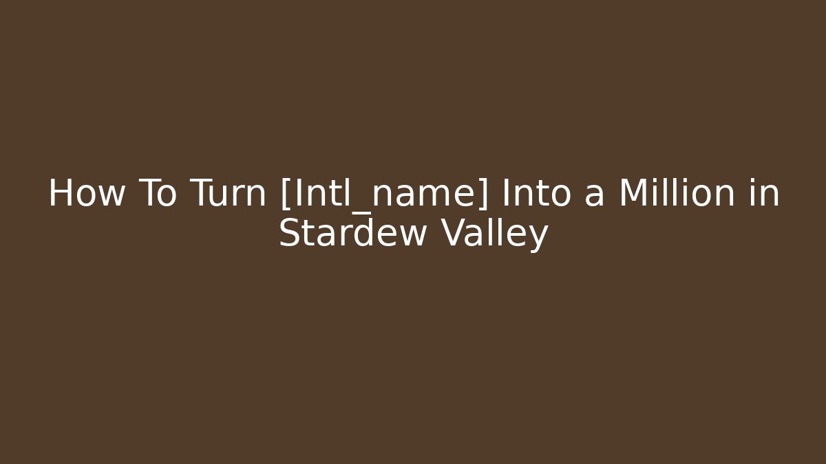 How To Turn [Intl_name] Into a Million in Stardew Valley