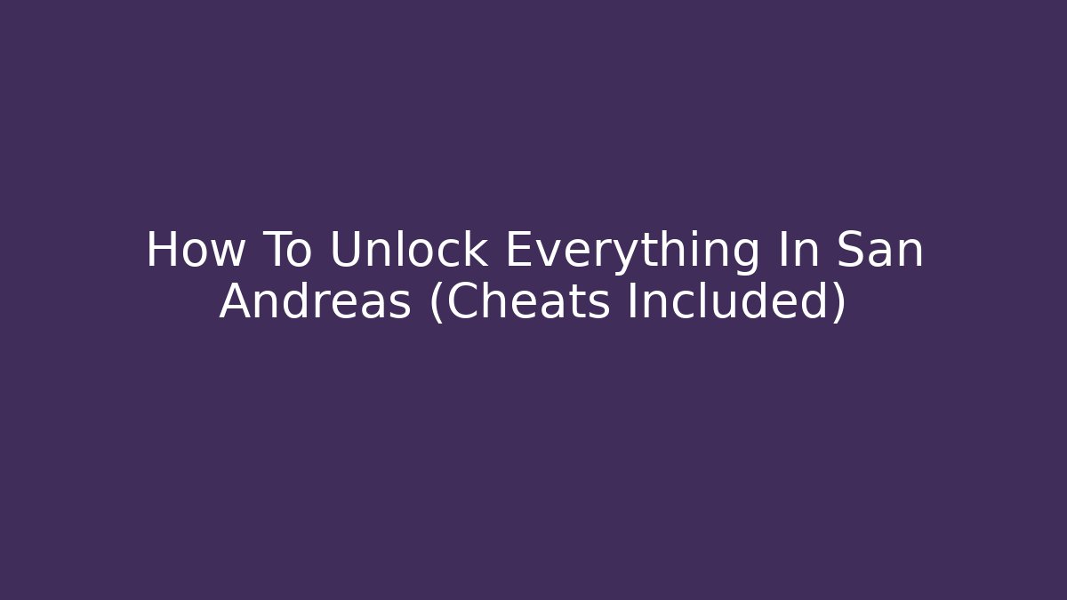 How To Unlock Everything In San Andreas (Cheats Included)