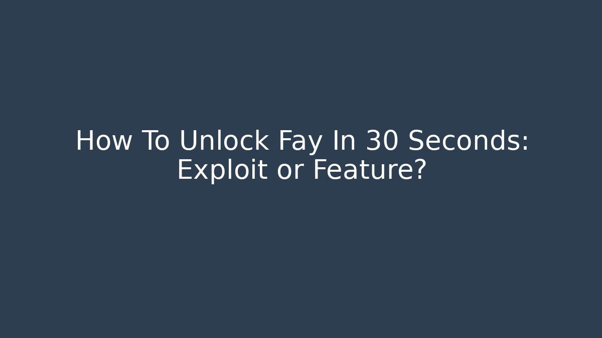 How To Unlock Fay In 30 Seconds: Exploit or Feature?