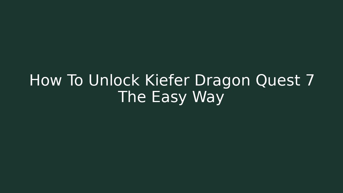 How To Unlock Kiefer Dragon Quest 7 The Easy Way