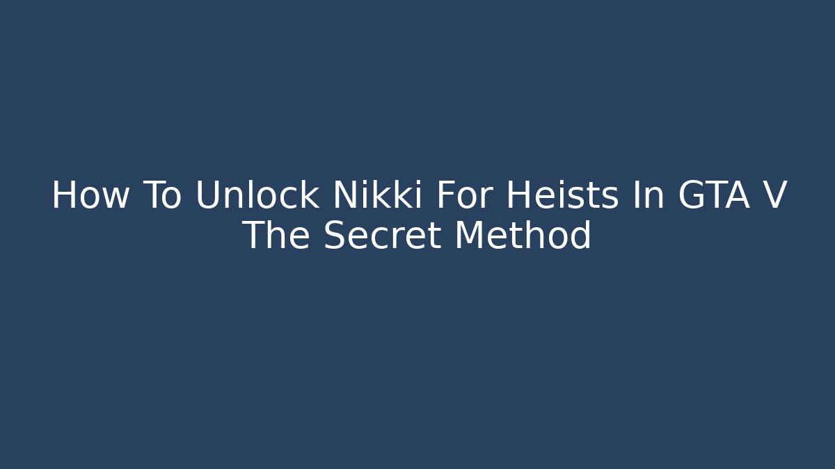 How To Unlock Nikki For Heists In GTA V The Secret Method - Critter Realm