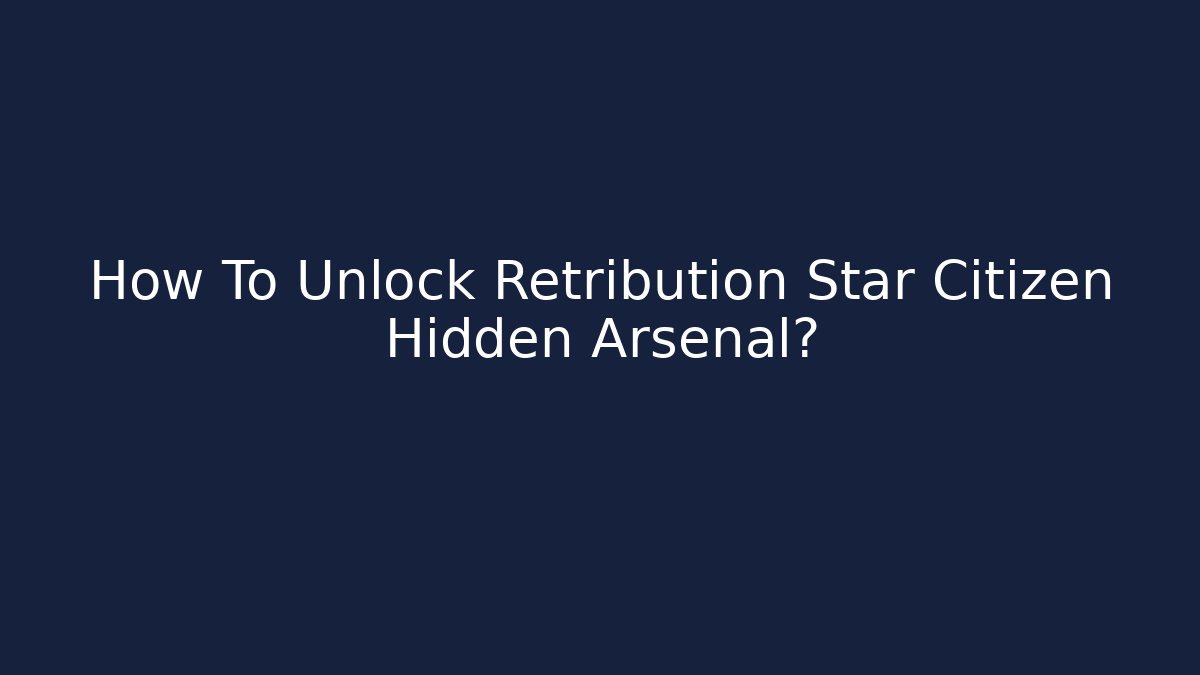 How To Unlock Retribution Star Citizen Hidden Arsenal?