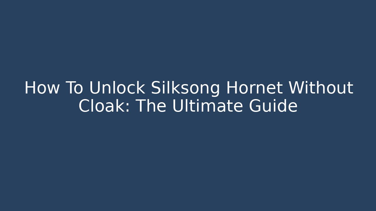 How To Unlock Silksong Hornet Without Cloak: The Ultimate Guide