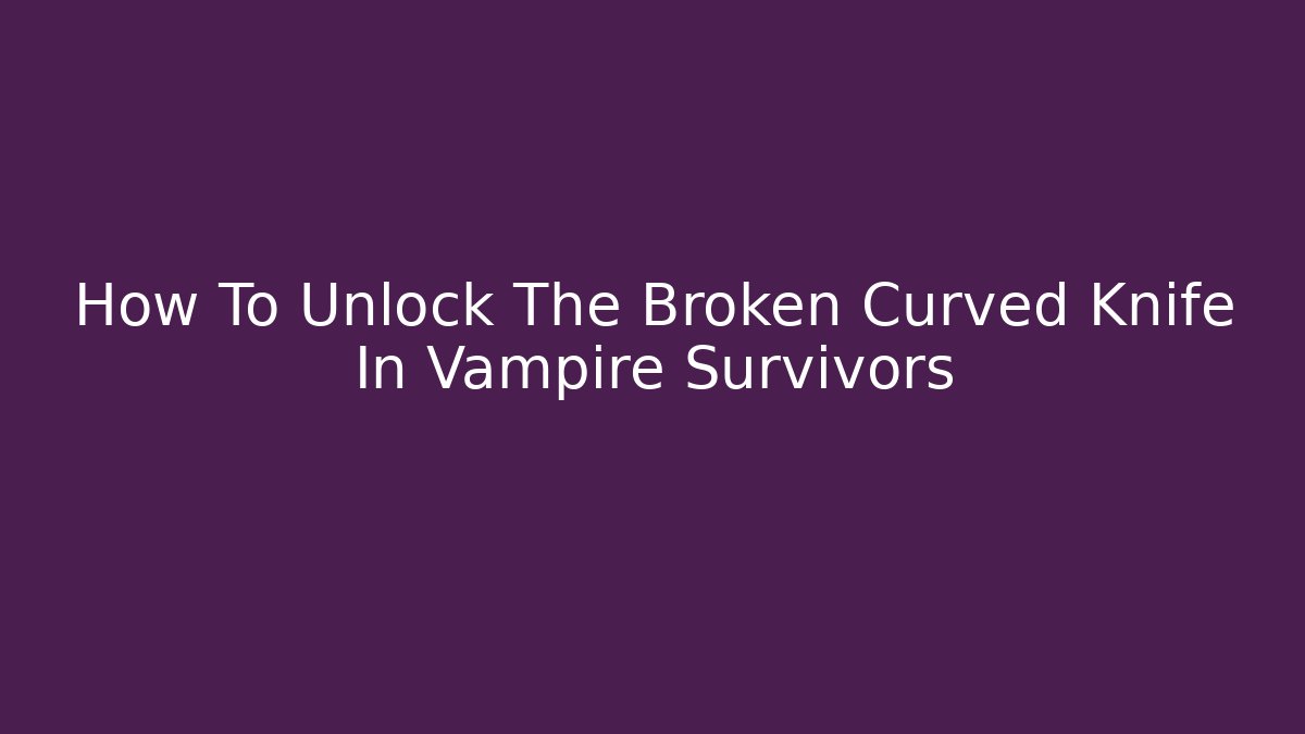 How To Unlock The Broken Curved Knife In Vampire Survivors
