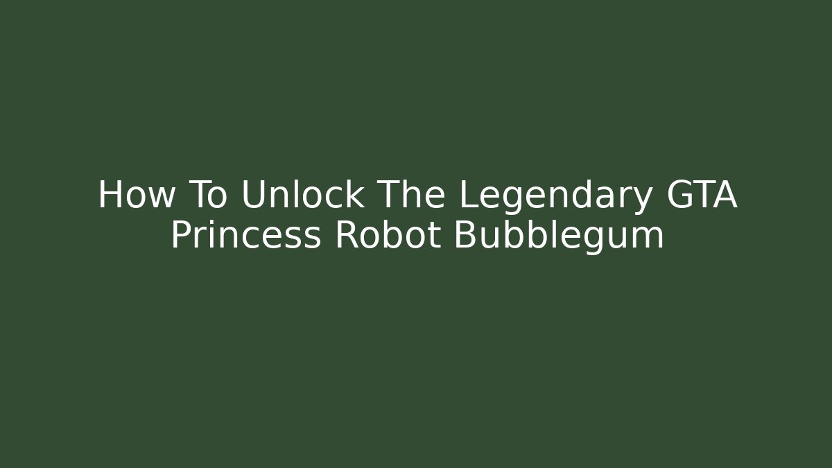 How To Unlock The Legendary GTA Princess Robot Bubblegum