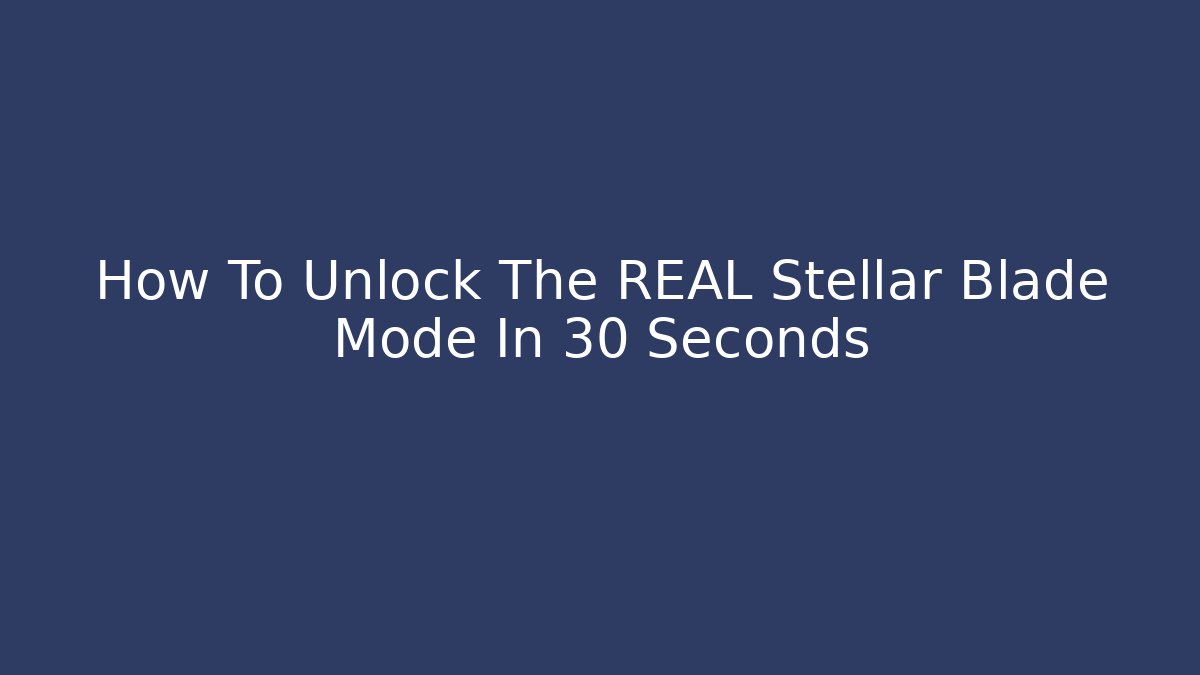 How To Unlock The REAL Stellar Blade Mode In 30 Seconds