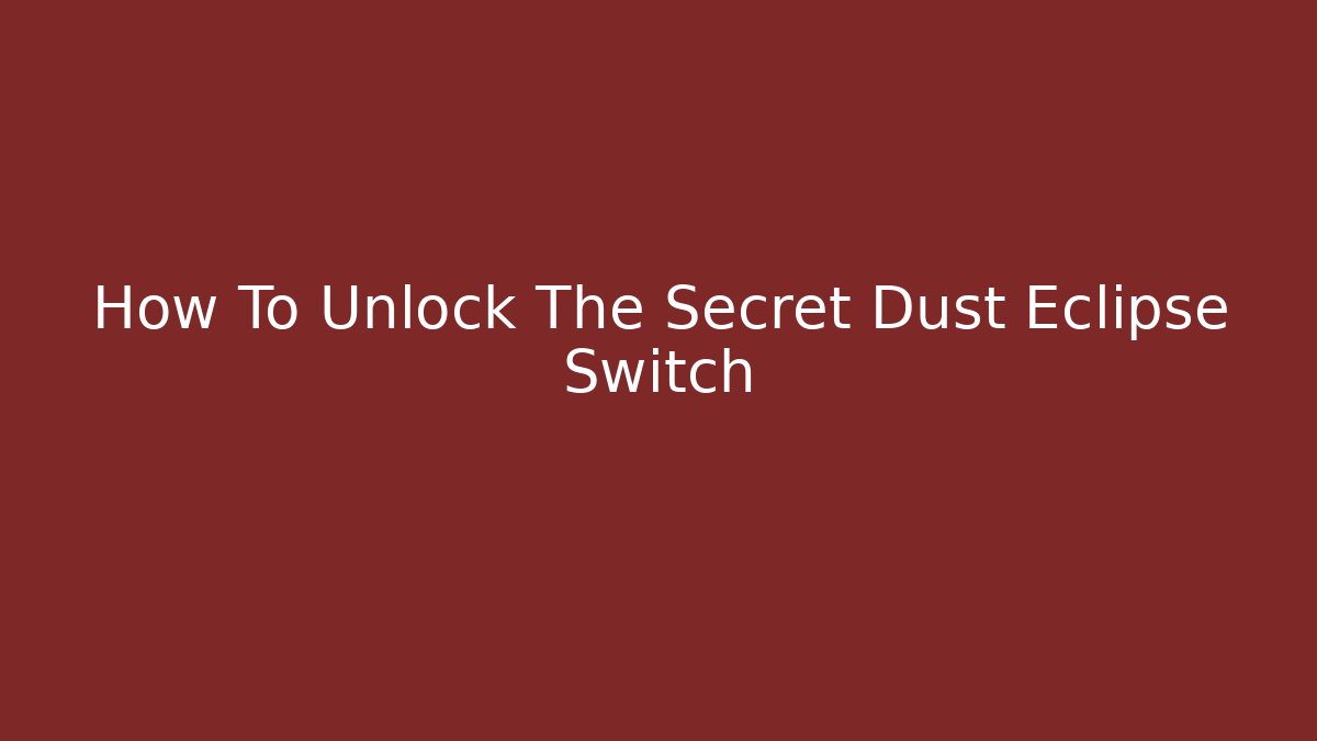 How To Unlock The Secret Dust Eclipse Switch
