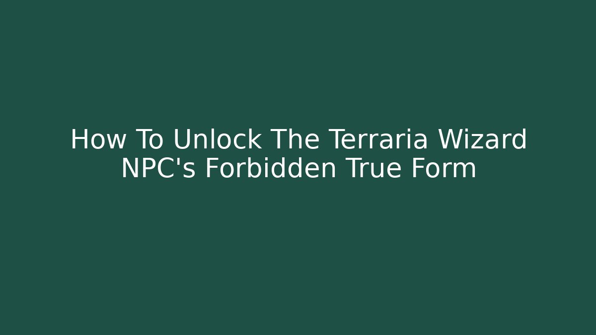 How To Unlock The Terraria Wizard NPC’s Forbidden True Form