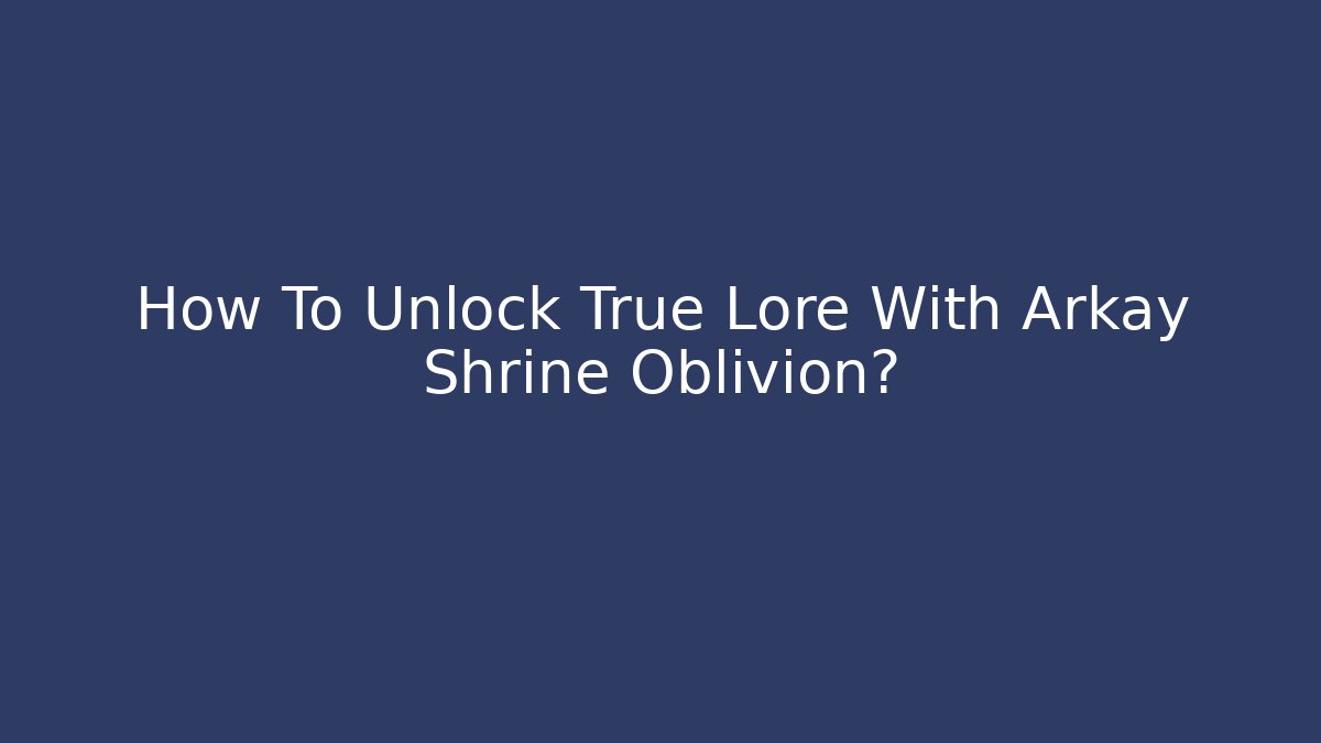 How To Unlock True Lore With Arkay Shrine Oblivion? - Critter Realm