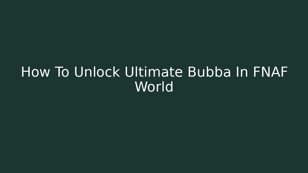How To Unlock Ultimate Bubba In FNAF World