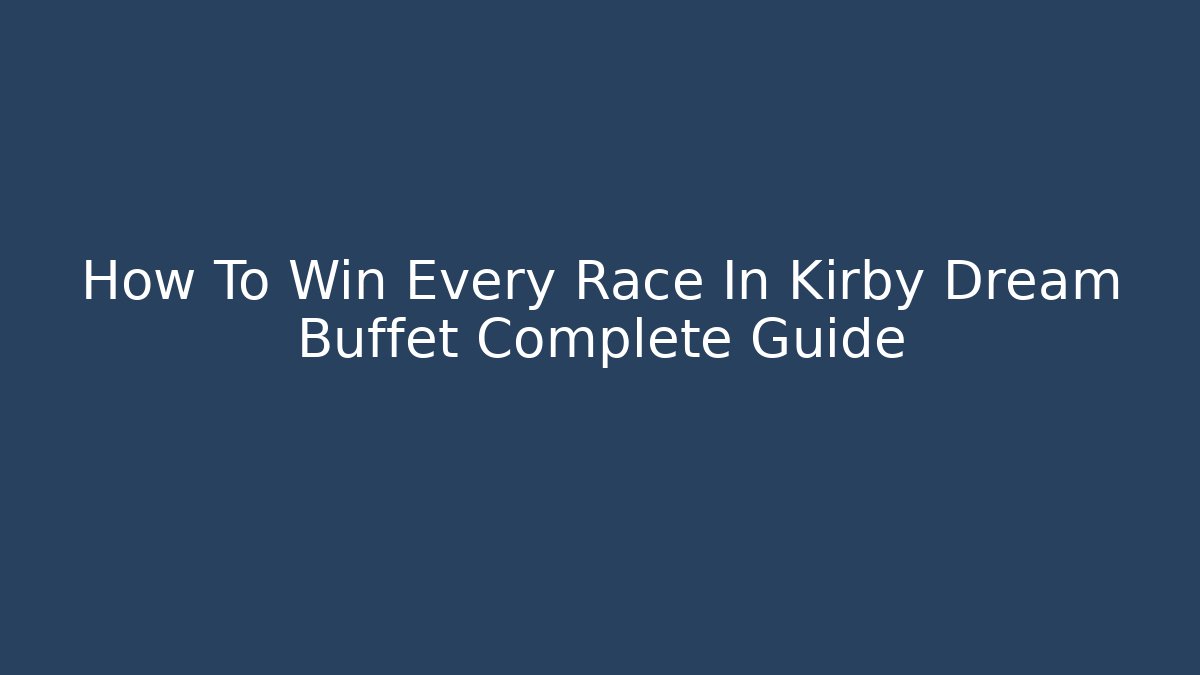 How To Win Every Race In Kirby Dream Buffet Complete Guide