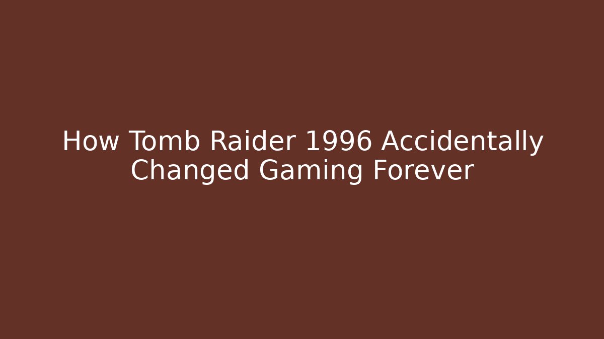 How Tomb Raider 1996 Accidentally Changed Gaming Forever