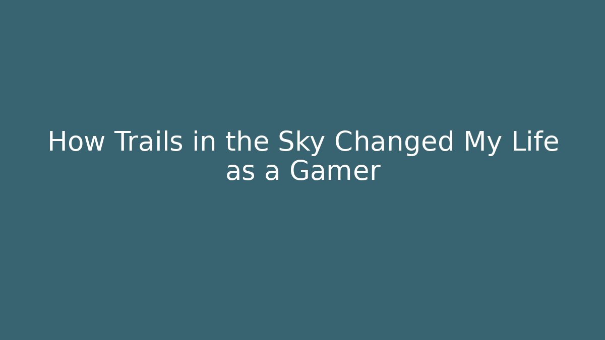 How Trails in the Sky Changed My Life as a Gamer