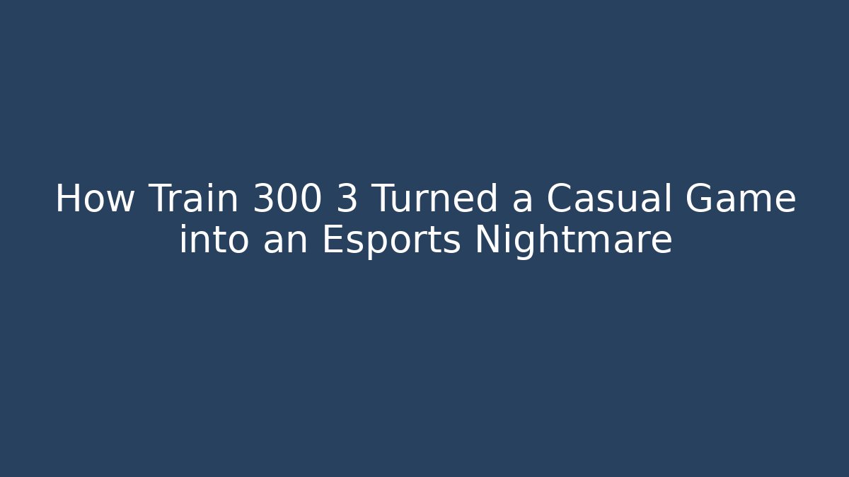 How Train 300 3 Turned a Casual Game into an Esports Nightmare