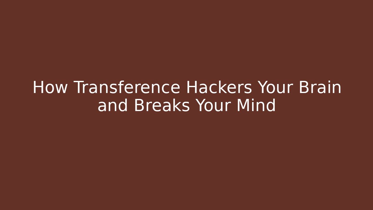 How Transference Hackers Your Brain and Breaks Your Mind - Critter Realm