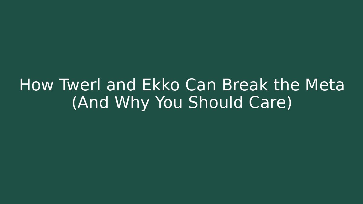 How Twerl and Ekko Can Break the Meta (And Why You Should Care)