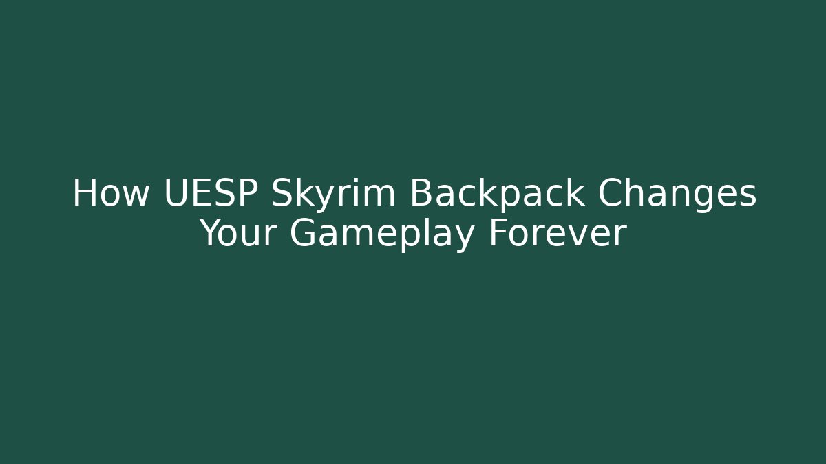 How UESP Skyrim Backpack Changes Your Gameplay Forever