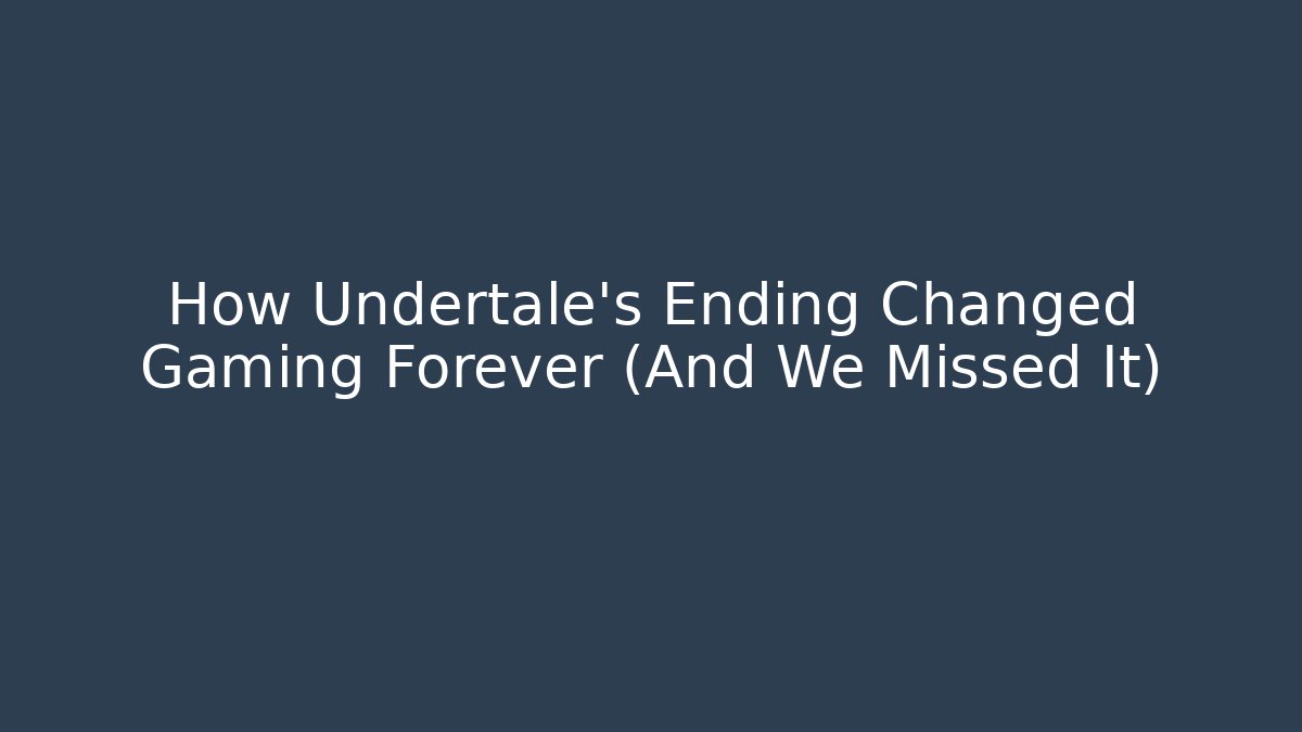 How Undertale's Ending Changed Gaming Forever (And We Missed It)