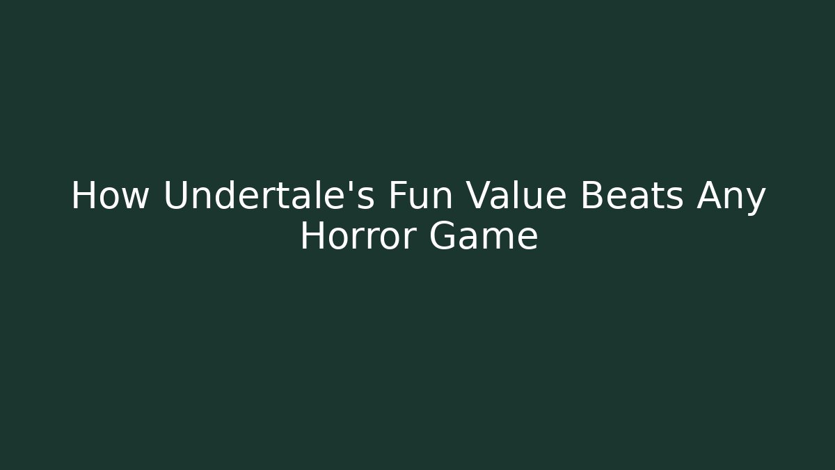 How Undertale’s Fun Value Beats Any Horror Game