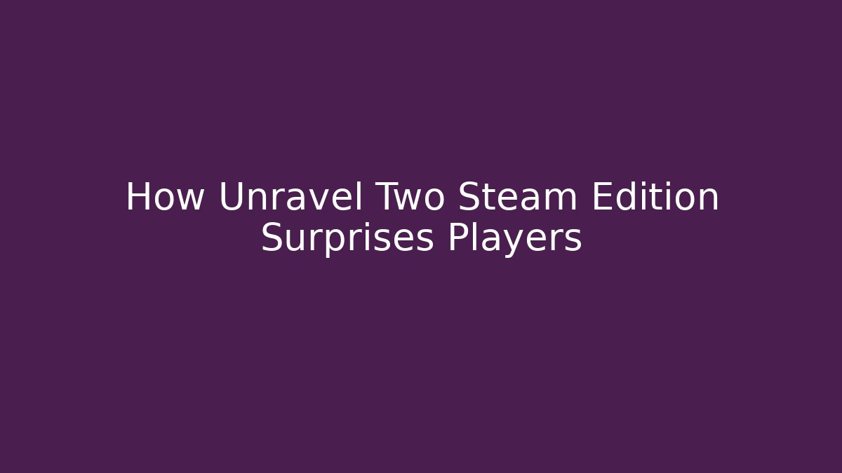 How Unravel Two Steam Edition Surprises Players