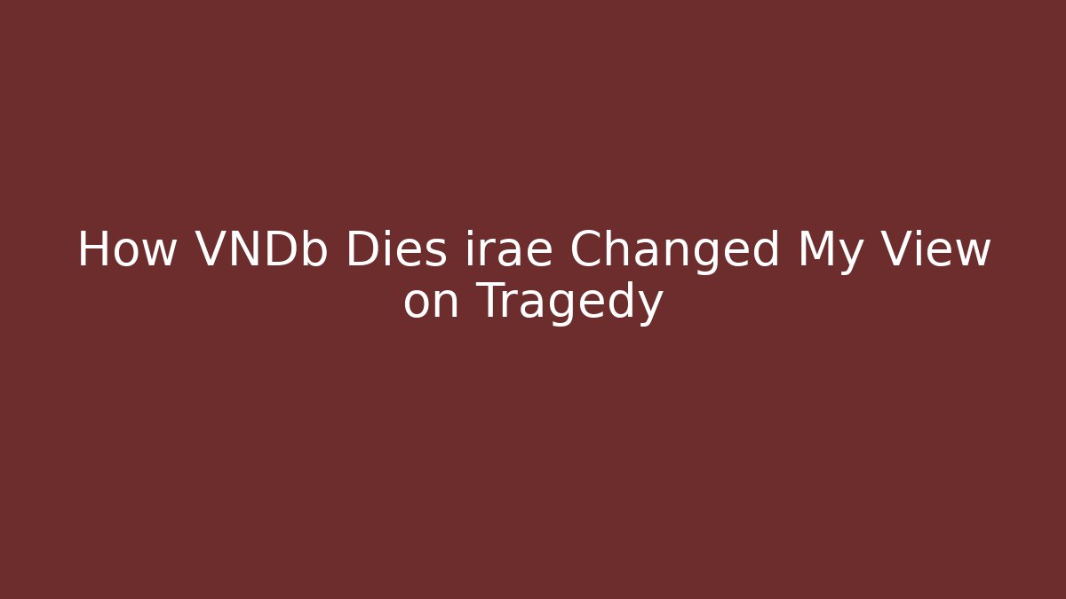 How VNDb Dies irae Changed My View on Tragedy