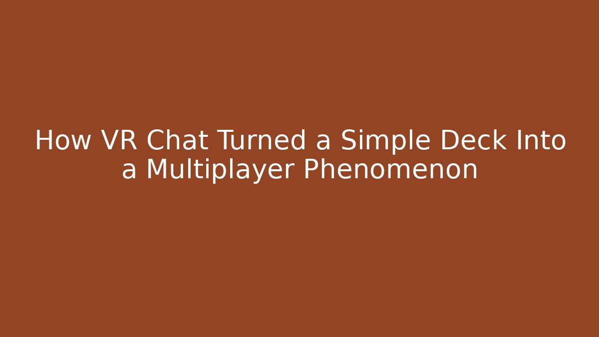 How VR Chat Turned a Simple Deck Into a Multiplayer Phenomenon - Critter Realm