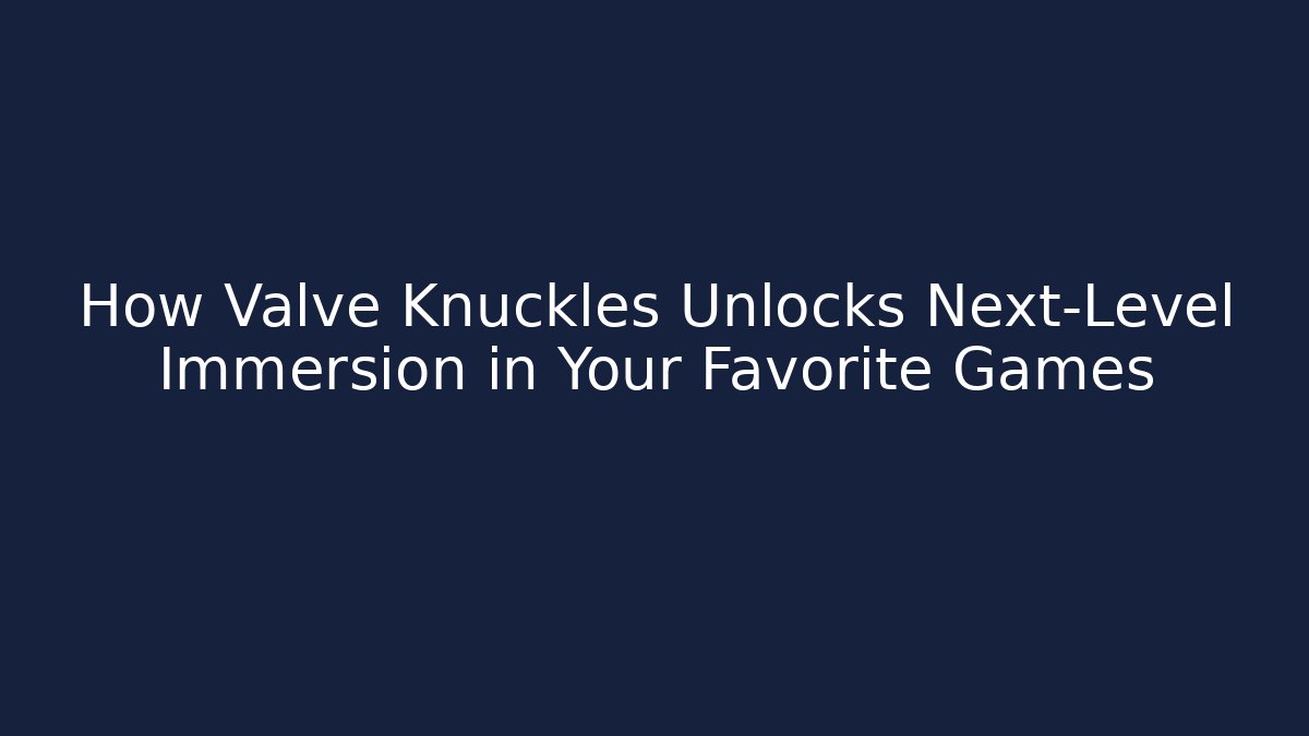 How Valve Knuckles Unlocks Next-Level Immersion in Your Favorite Games - Critter Realm