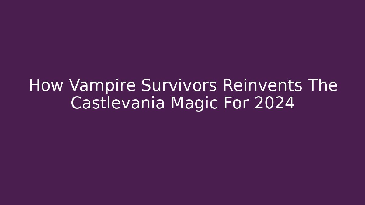 How Vampire Survivors Reinvents The Castlevania Magic For 2024