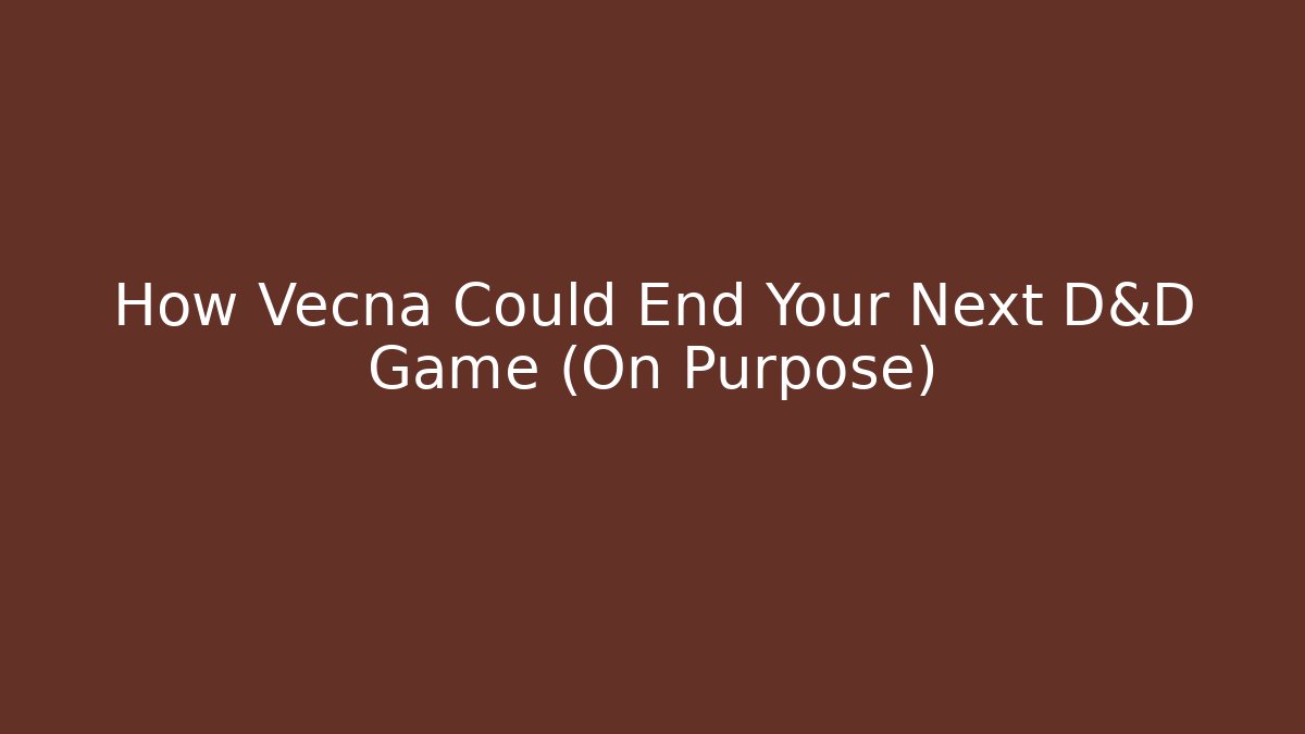 How Vecna Could End Your Next D&D Game (On Purpose)