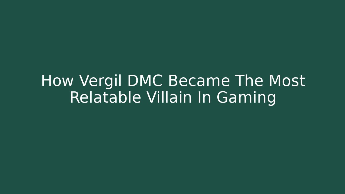 How Vergil DMC Became The Most Relatable Villain In Gaming