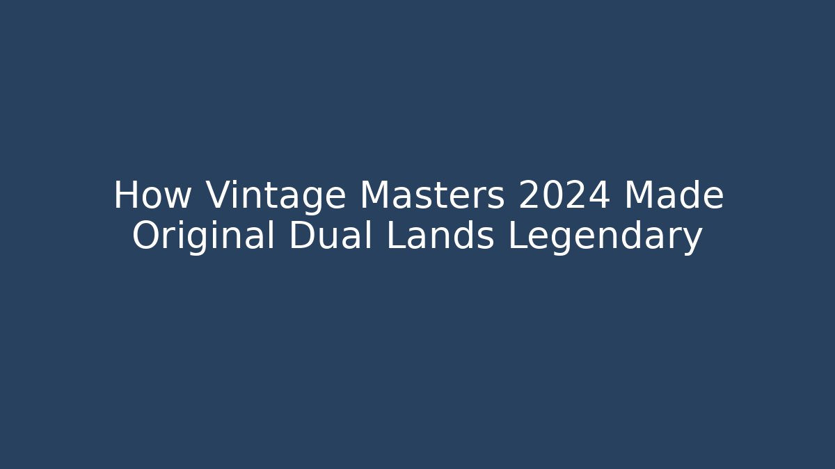 How Vintage Masters 2024 Made Original Dual Lands Legendary