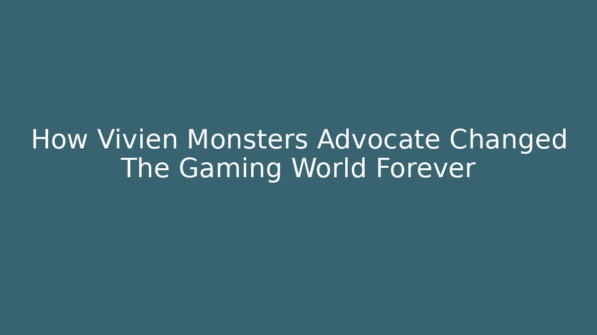 How Vivien Monsters Advocate Changed The Gaming World Forever