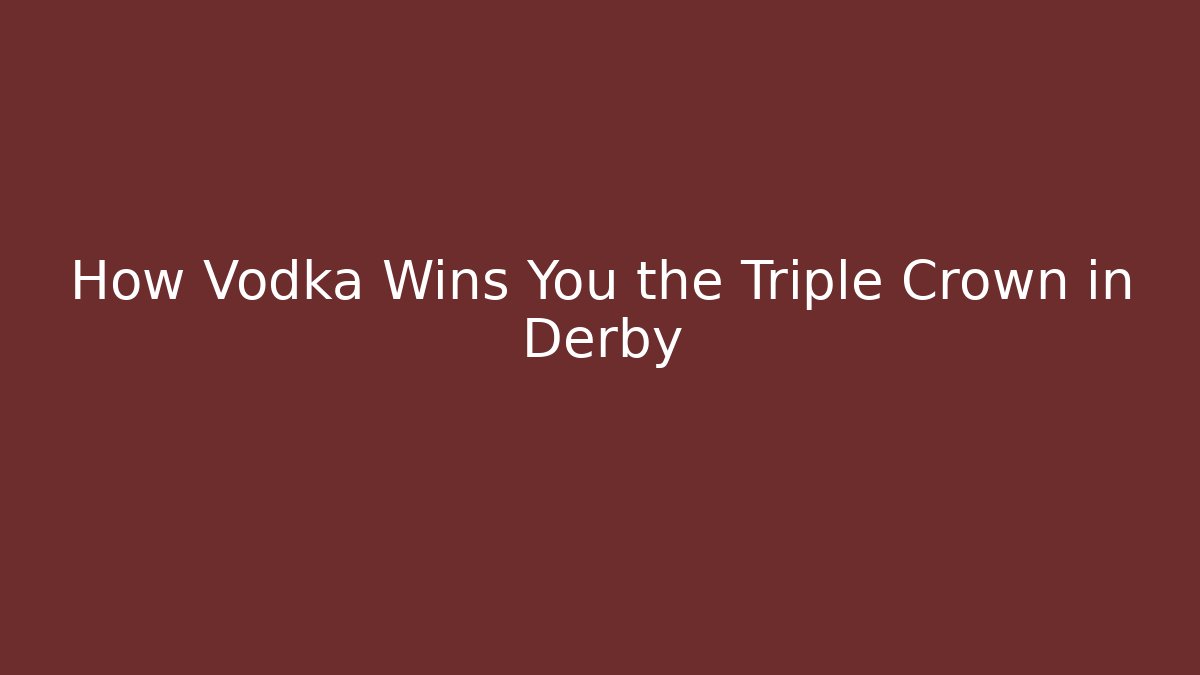 How Vodka Wins You the Triple Crown in Derby