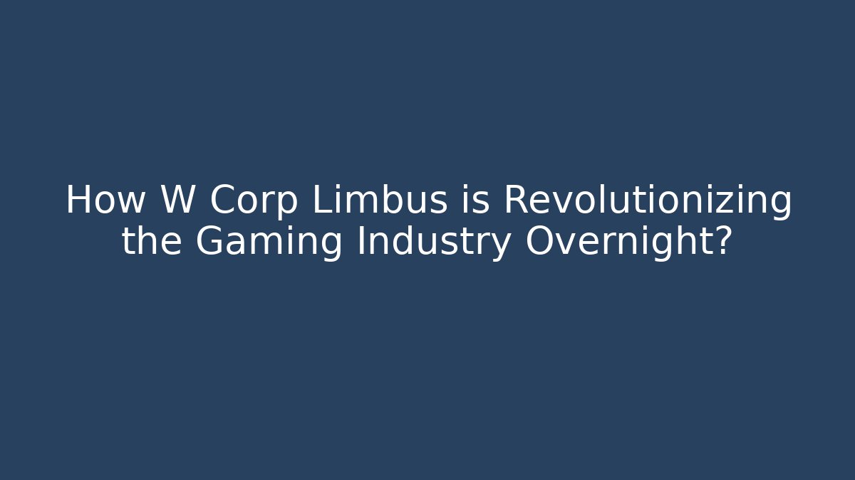 How W Corp Limbus is Revolutionizing the Gaming Industry Overnight?