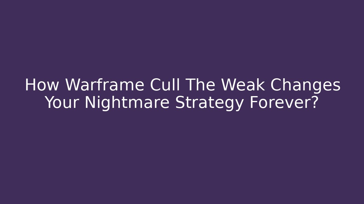 How Warframe Cull The Weak Changes Your Nightmare Strategy Forever? - Critter Realm